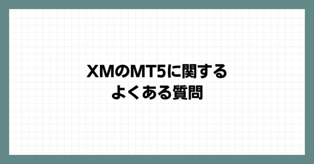 XMのMT5に関するよくある質問