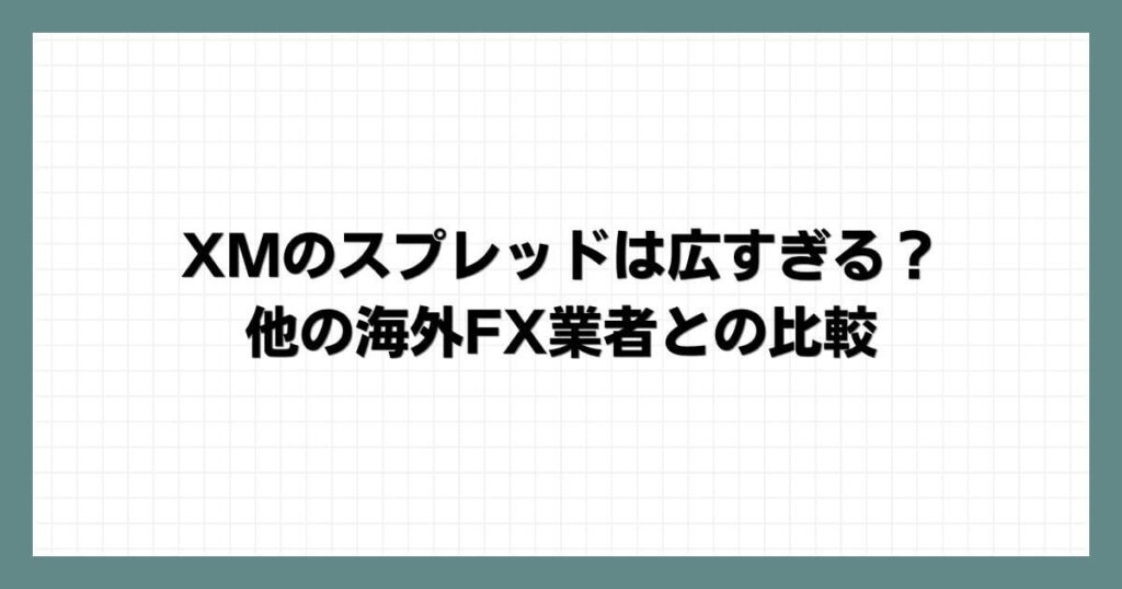 XMのスプレッドは広すぎる？他の海外FX業者との比較