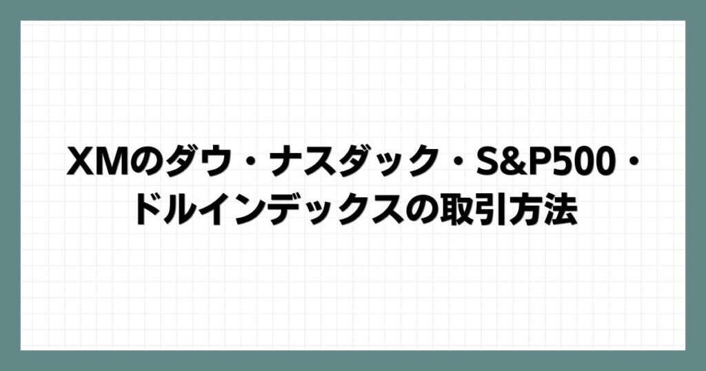 XMのダウ・ナスダック・S&P500・ドルインデックスの取引方法