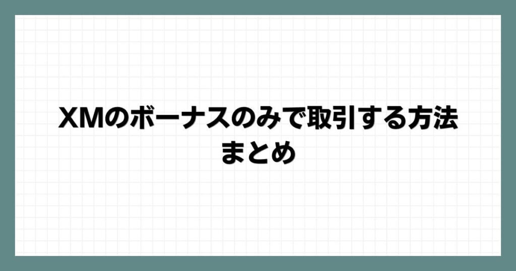 XMのボーナスのみで取引する方法のまとめ