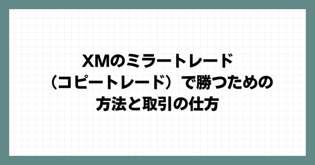 XMでのミラートレード（コピートレード）で勝つための方法と取引の仕方