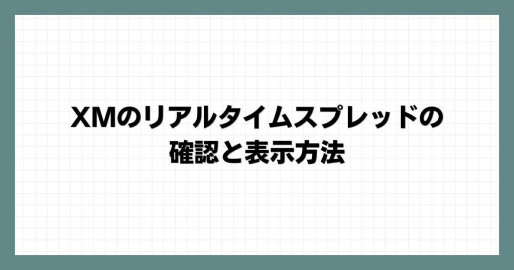 XMのリアルタイムスプレッドの確認と表示方法