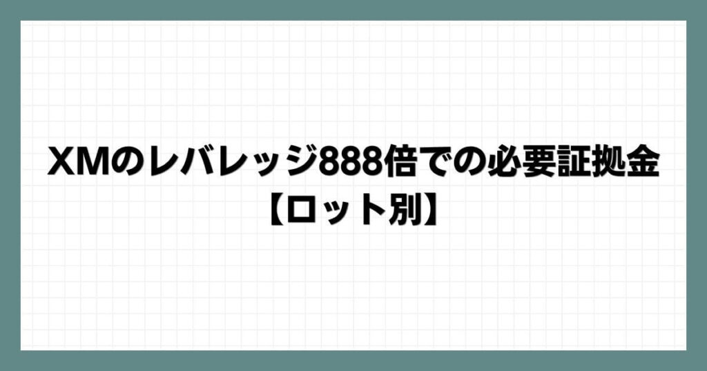 XMのレバレッジ888倍での必要証拠金【ロット別】