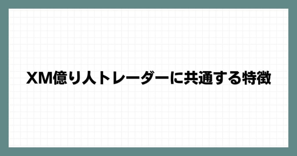 XM億り人トレーダーに共通する特徴