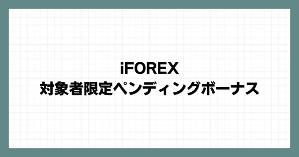 iFOREXの対象者限定ペンディングボーナス