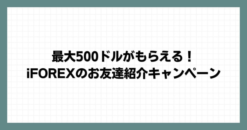 最大500ドルがもらえる！iFOREXのお友達紹介キャンペーン