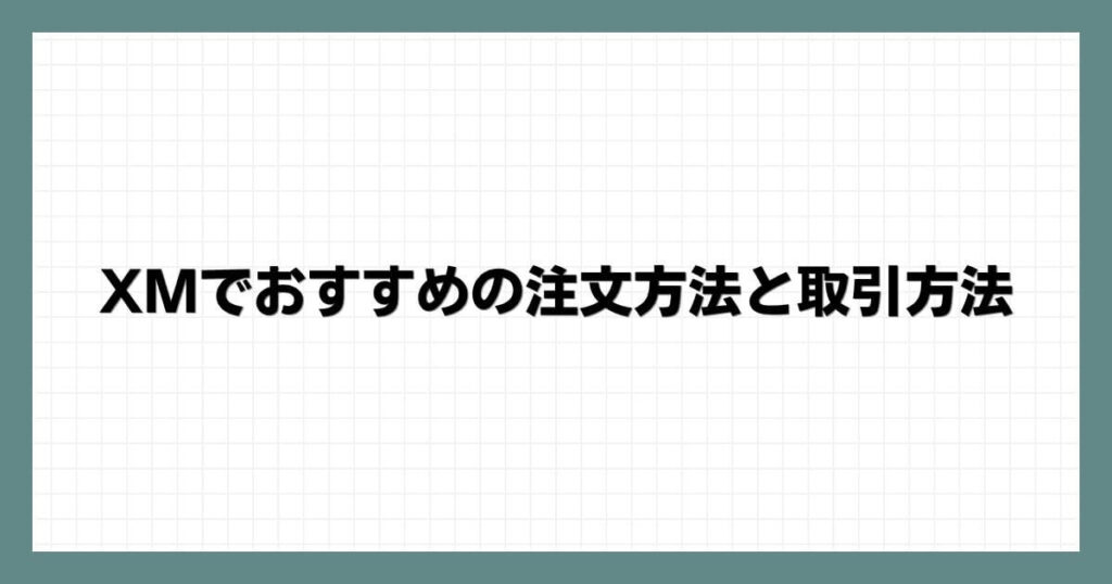 XMでおすすめの注文方法と取引方法