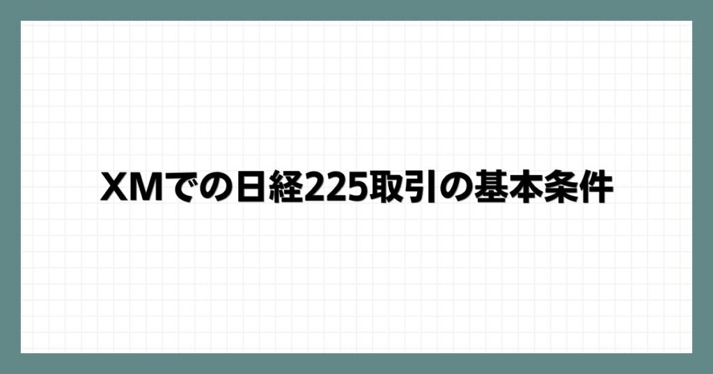  XMでの日経225取引の基本条件