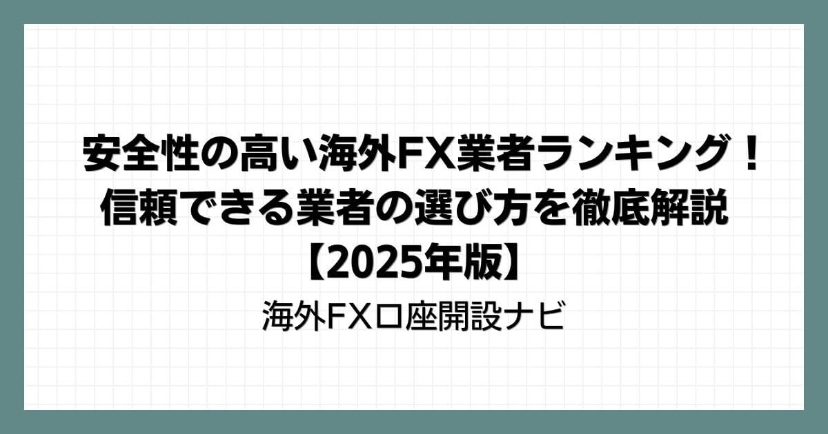 安全性の高い海外FX業者ランキング！信頼できる業者の選び方を徹底解説【2025年版】