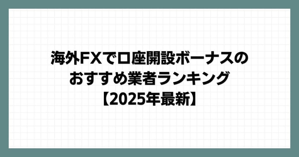 海外FXで口座開設ボーナスのおすすめ業者ランキング【2025年最新】