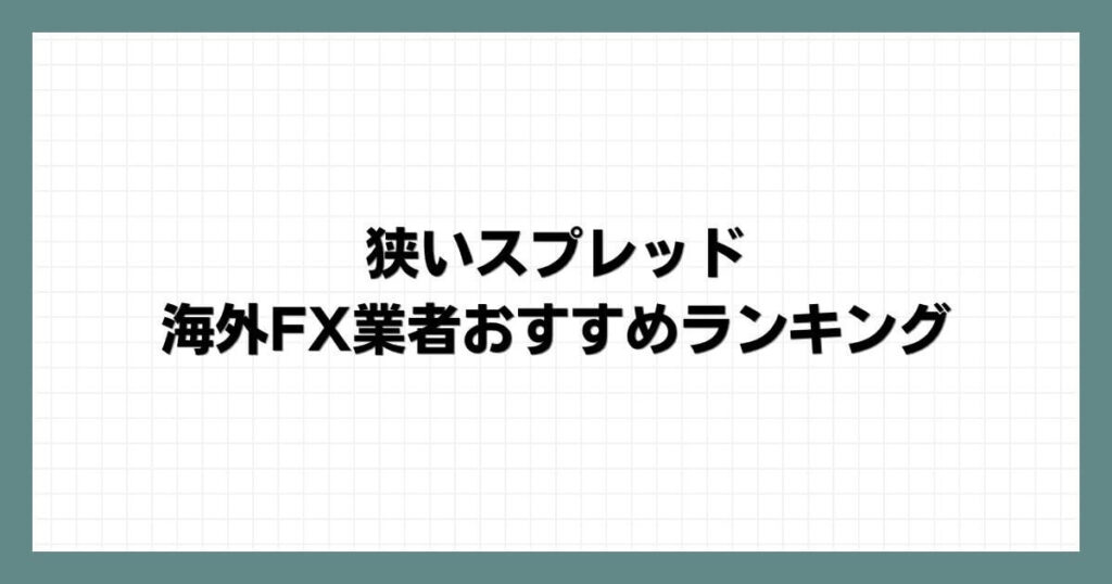 狭いスプレッドの海外FX業者おすすめランキング