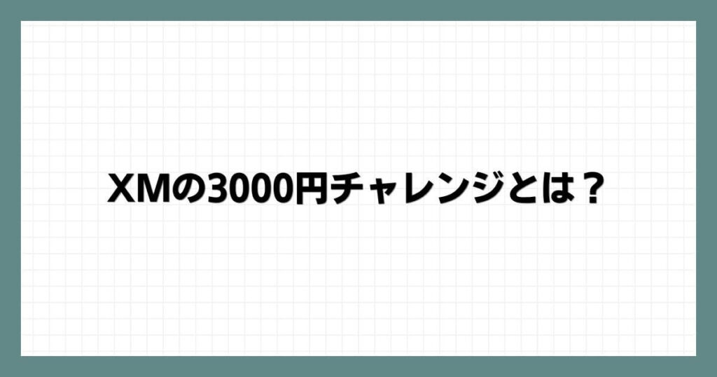 XMの3000円チャレンジとは？