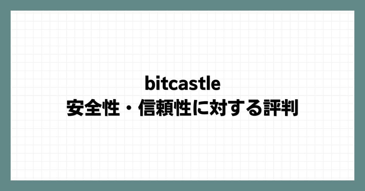 bitcastleの安全性・信頼性に対する評判