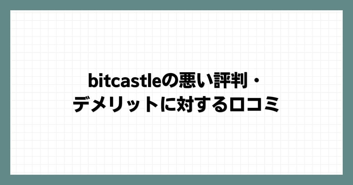 bitcastleの悪い評判・デメリットに対する口コミ