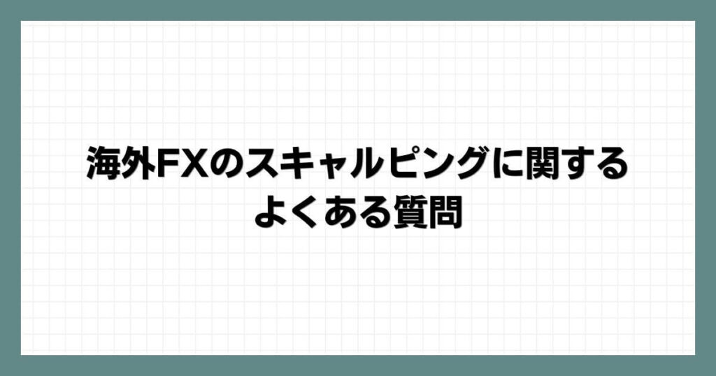 海外FXのスキャルピングに関するよくある質問