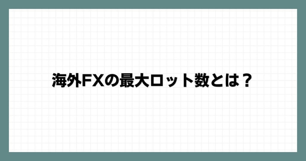 海外FXの最大ロット数とは？