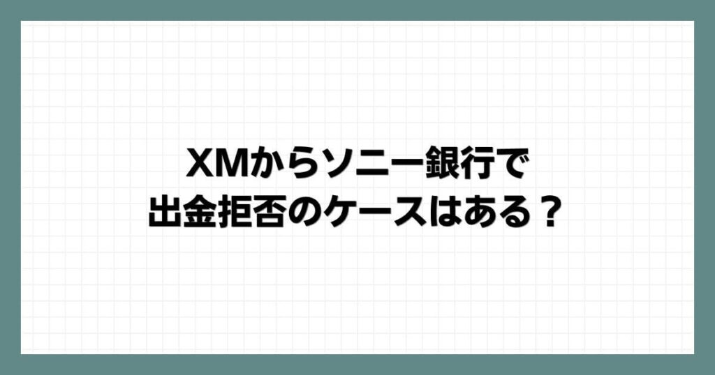 XMからソニー銀行で出金拒否のケースはある？