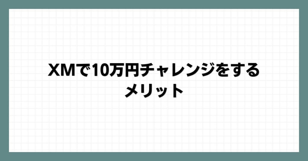 XMで10万円チャレンジをするメリット