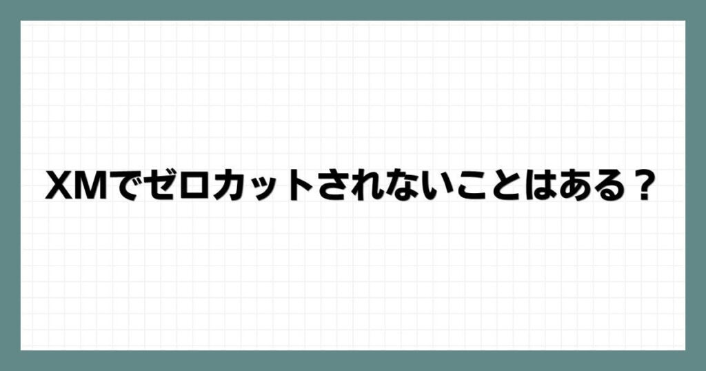 XMでゼロカットされないことはある？