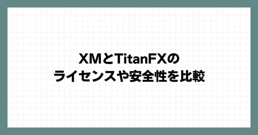 XMとTitanFXのライセンスや安全性を比較