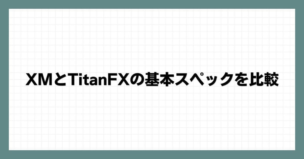 XMとTitanFXの基本スペックを比較