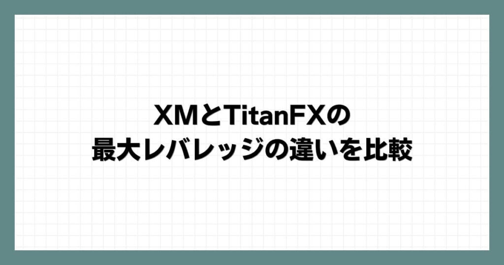 XMとTitanFXの最大レバレッジの違いを比較