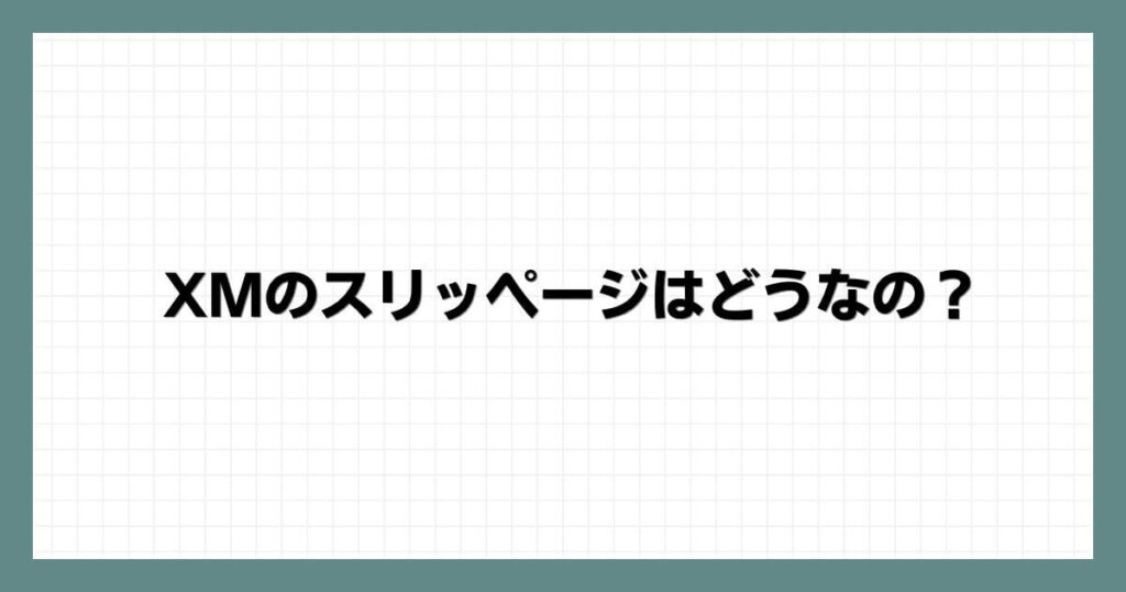 XMのスリッページはどうなの？