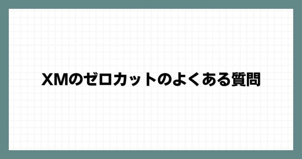 XMのゼロカットのよくある質問