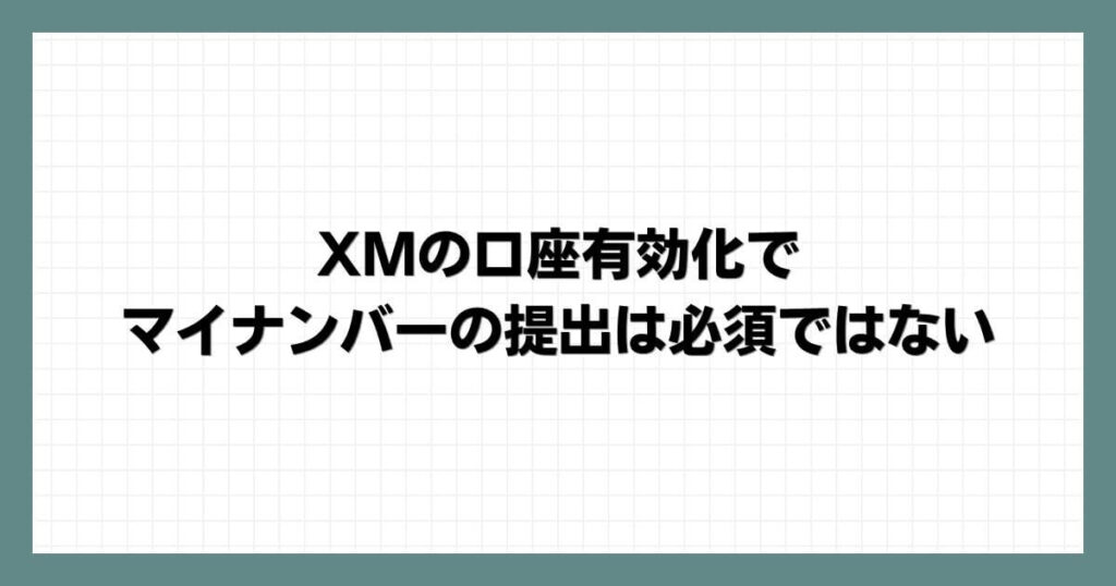 XMの口座有効化でマイナンバーの提出は必須ではない