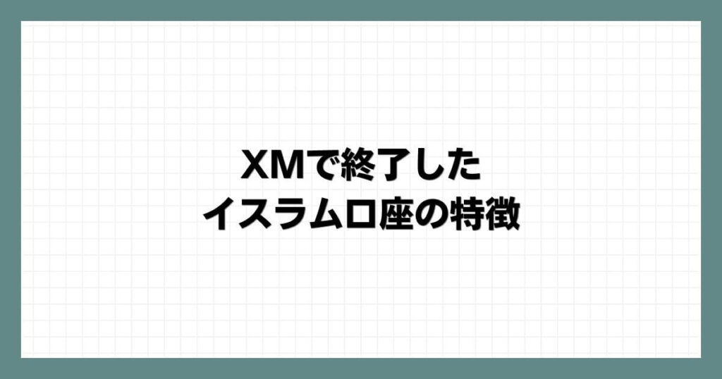 XMで終了したイスラム口座の特徴