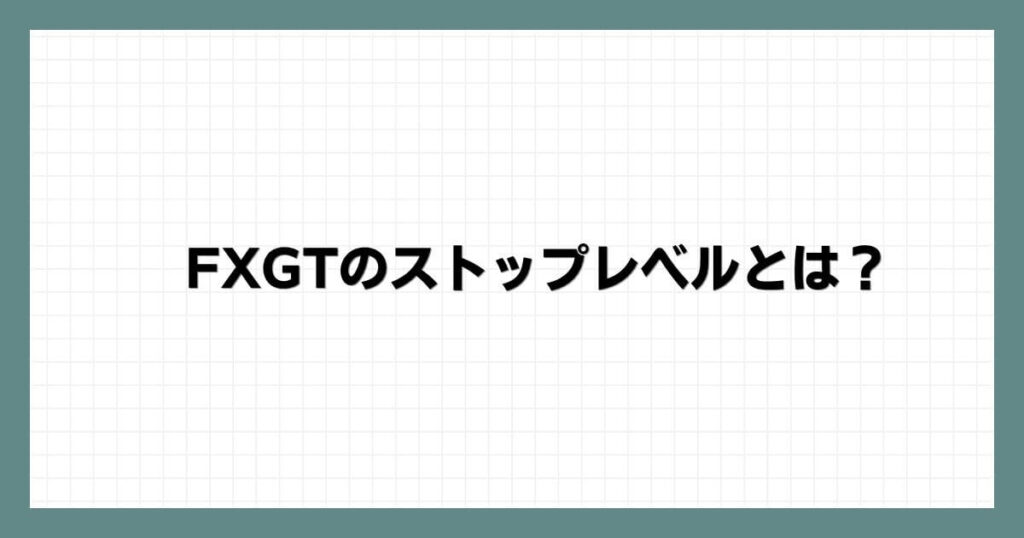 FXGTのストップレベルとは？