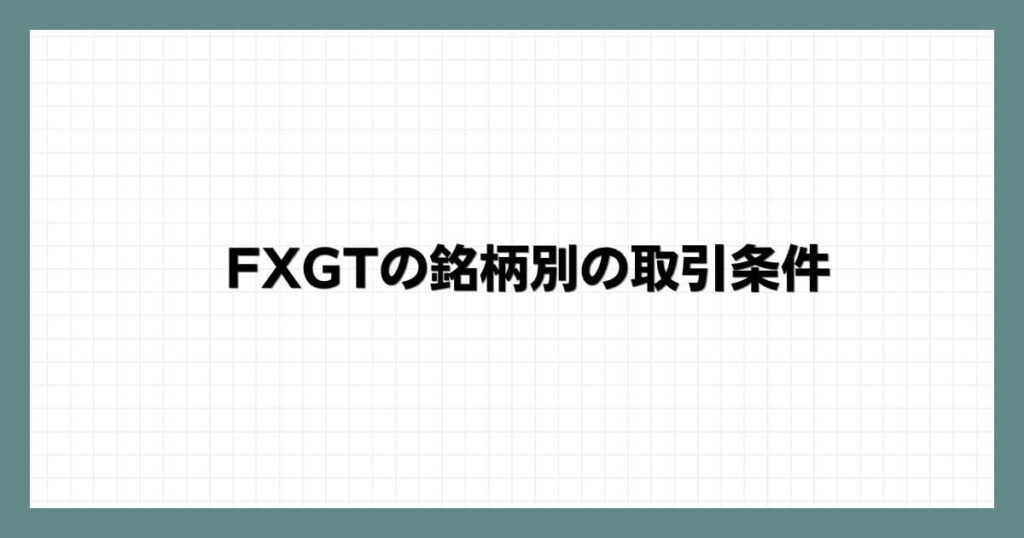 FXGTの銘柄別の取引条件