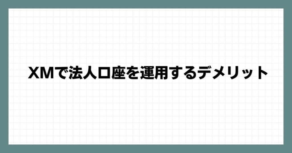 XMで法人口座を運用するデメリット