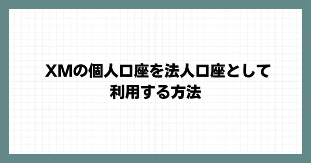 XMの個人口座を法人口座として利用する方法