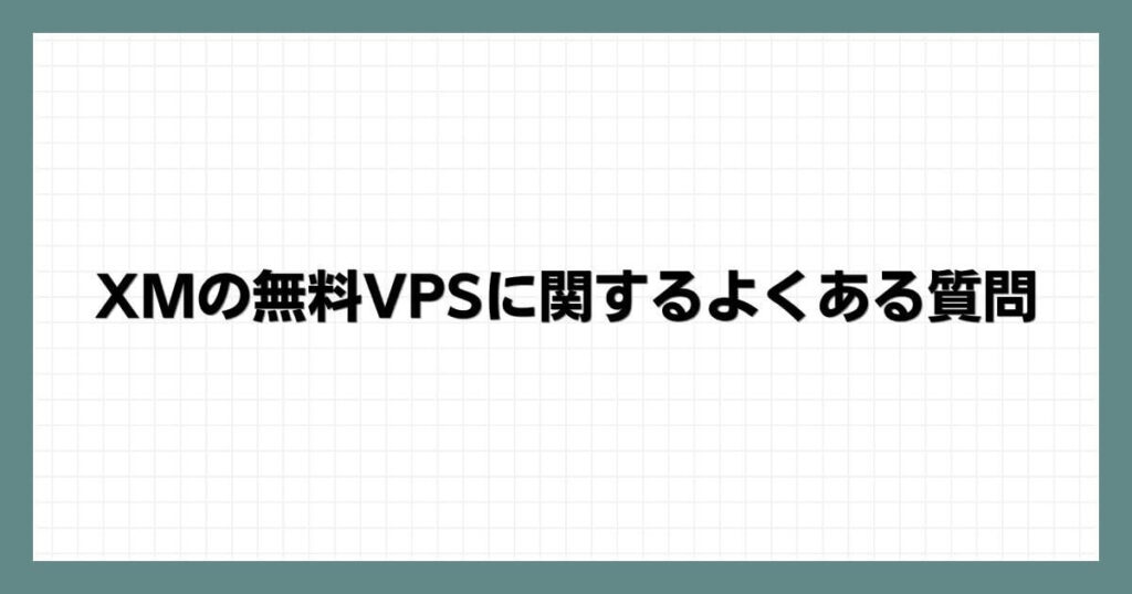 XMの無料VPSに関するよくある質問