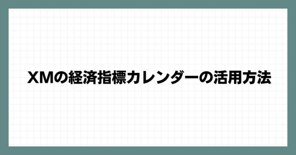 XMの経済指標カレンダーの活用方法