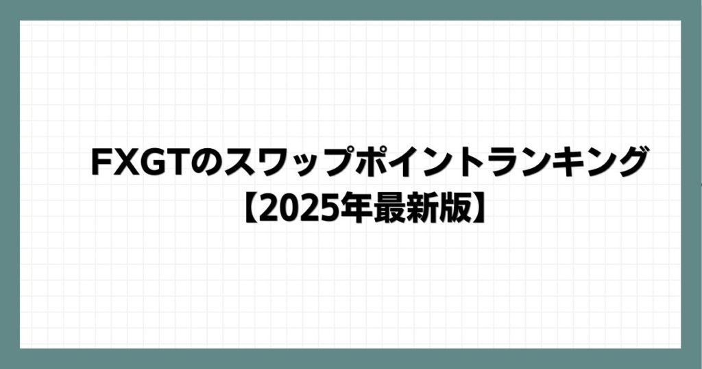  FXGTのスワップポイントランキング【2025年最新版】