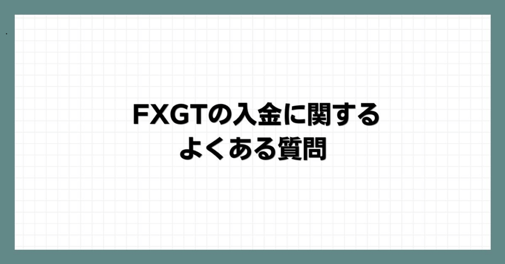 FXGTの入金に関するよくある質問