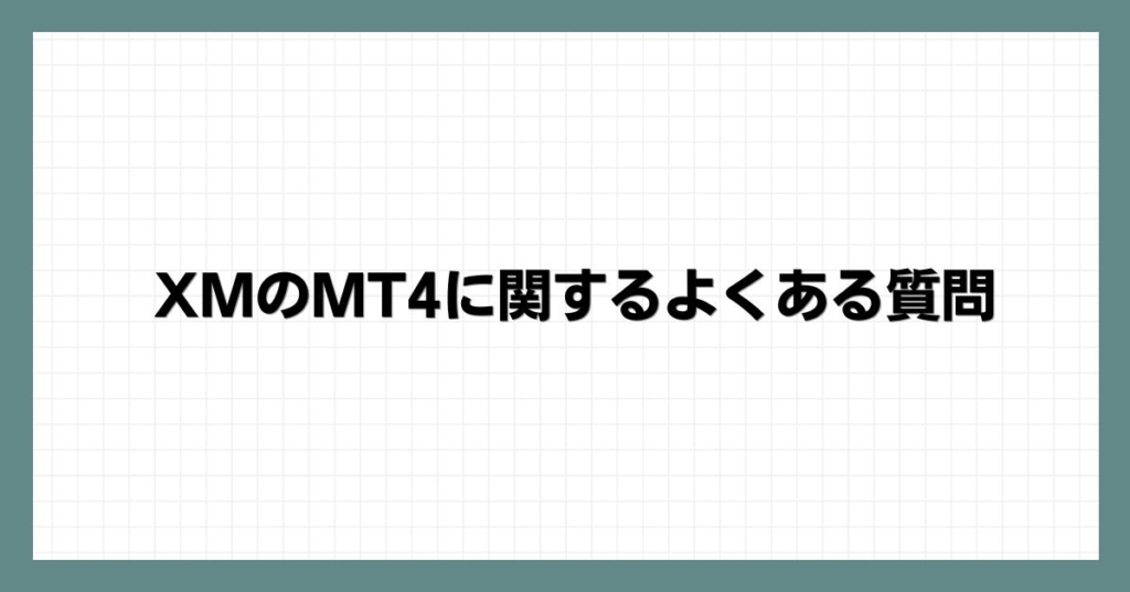 XMのMT4に関するよくある質問