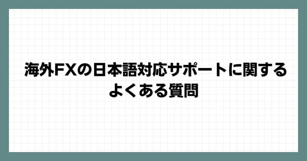 海外FXの日本語対応サポートに関するよくある質問