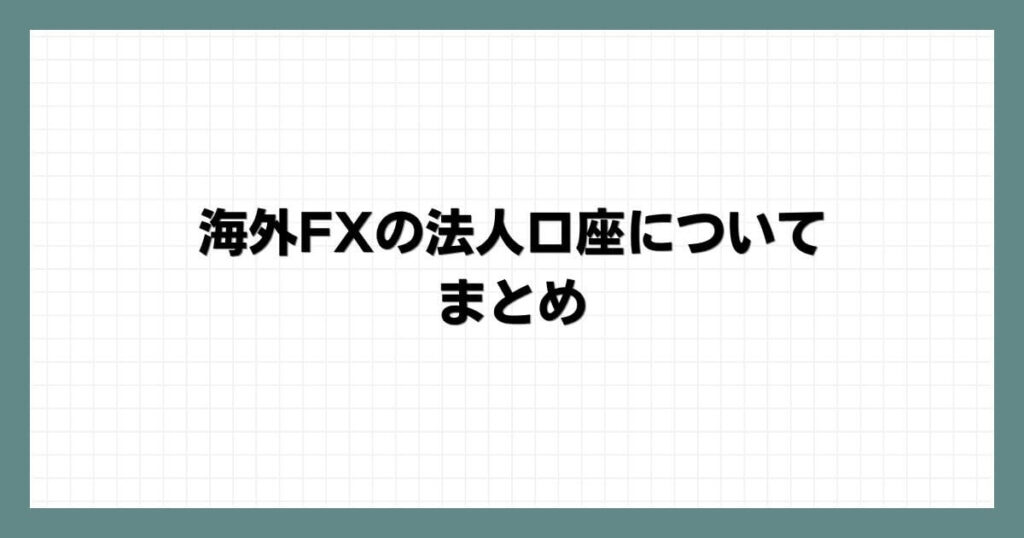 海外FXの法人口座についてのまとめ