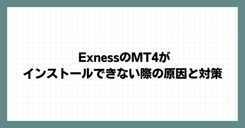 ExnessのMT4がインストールできない際の原因と対策