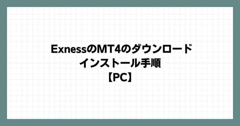ExnessのMT4のダウンロード・インストール手順【PC】