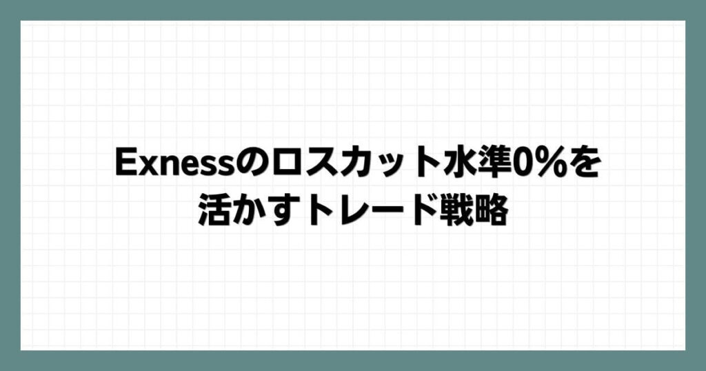 Exnessのロスカット水準0％を活かすトレード戦略