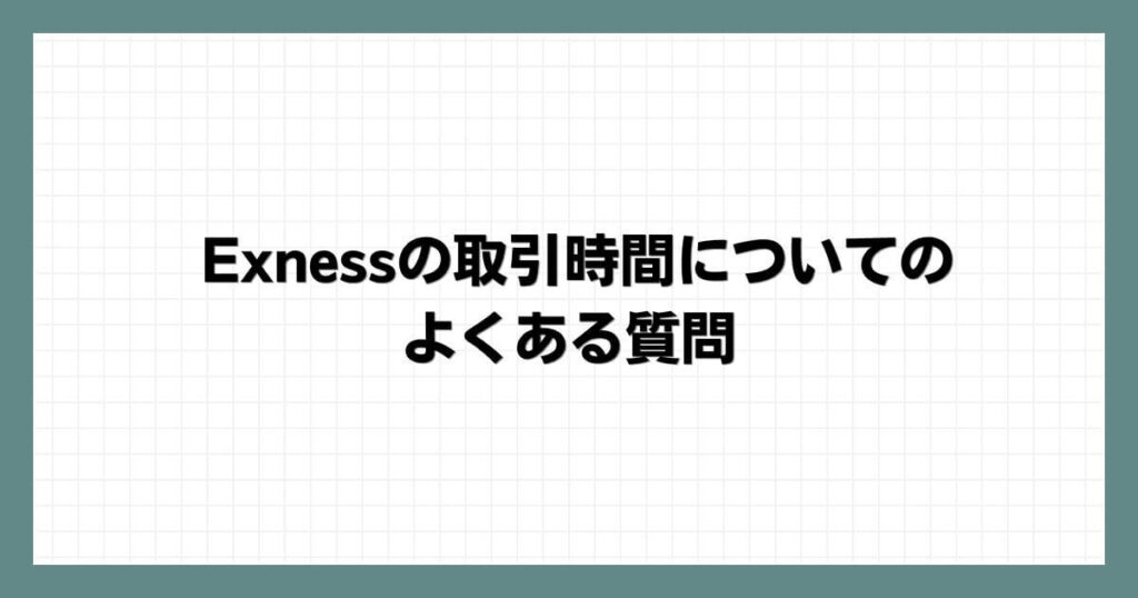 Exnessの取引時間についてのよくある質問