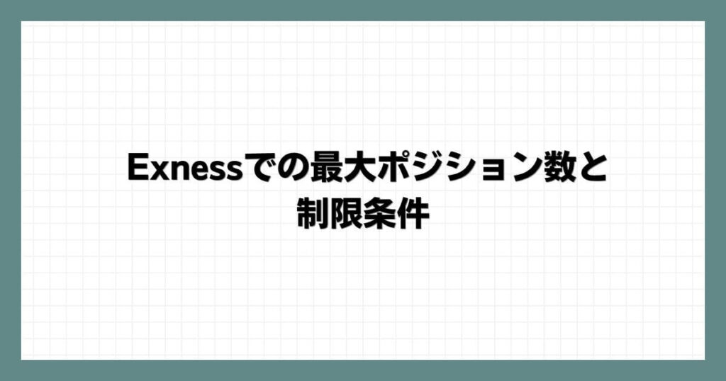 Exness（エクスネス）での最大ポジション数と制限条件