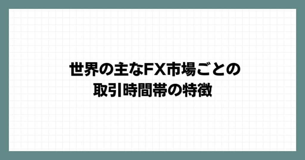 世界の主なFX市場ごとの取引時間帯の特徴