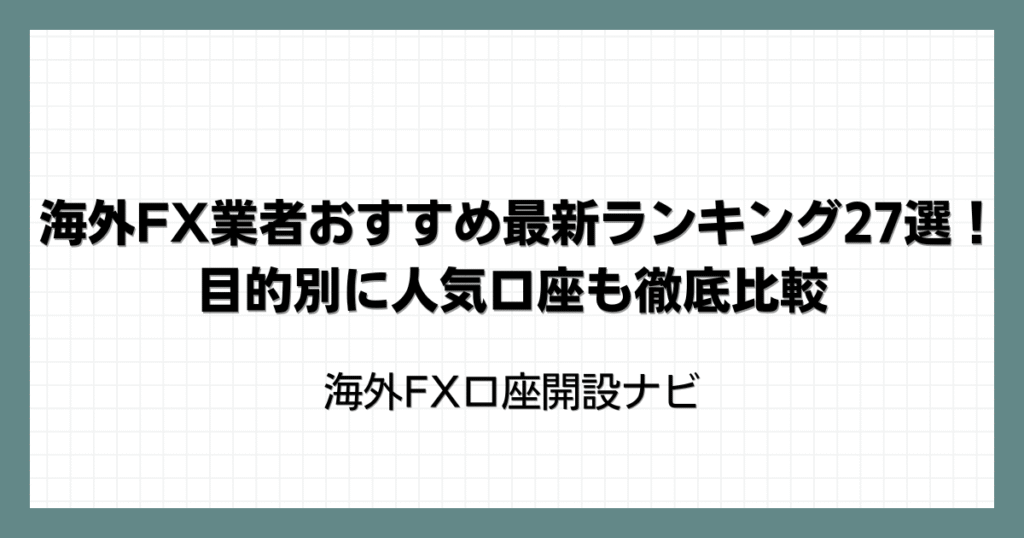 海外FX業者おすすめ最新ランキング27選！目的別に人気口座も徹底比較