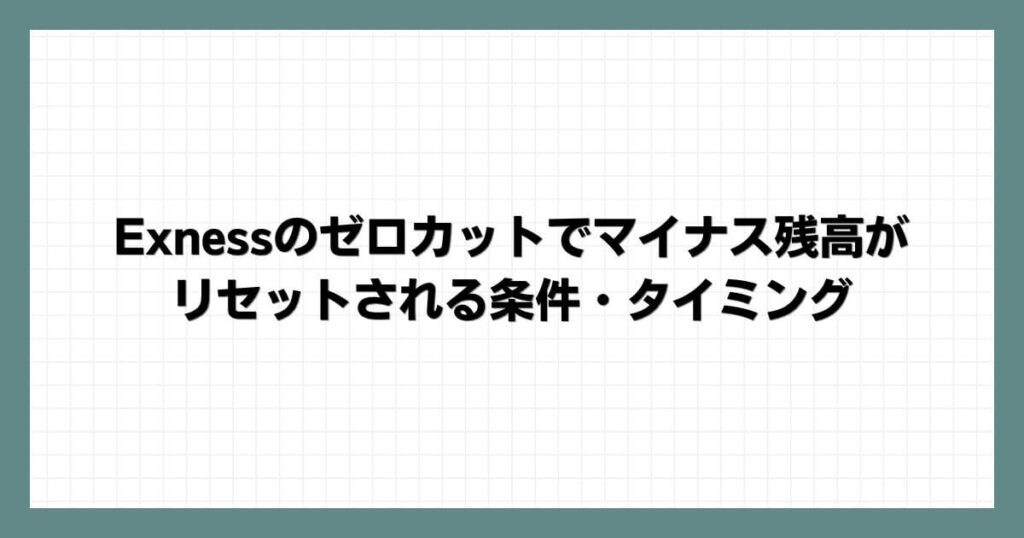 Exnessのゼロカットでマイナス残高がリセットされる条件・タイミング