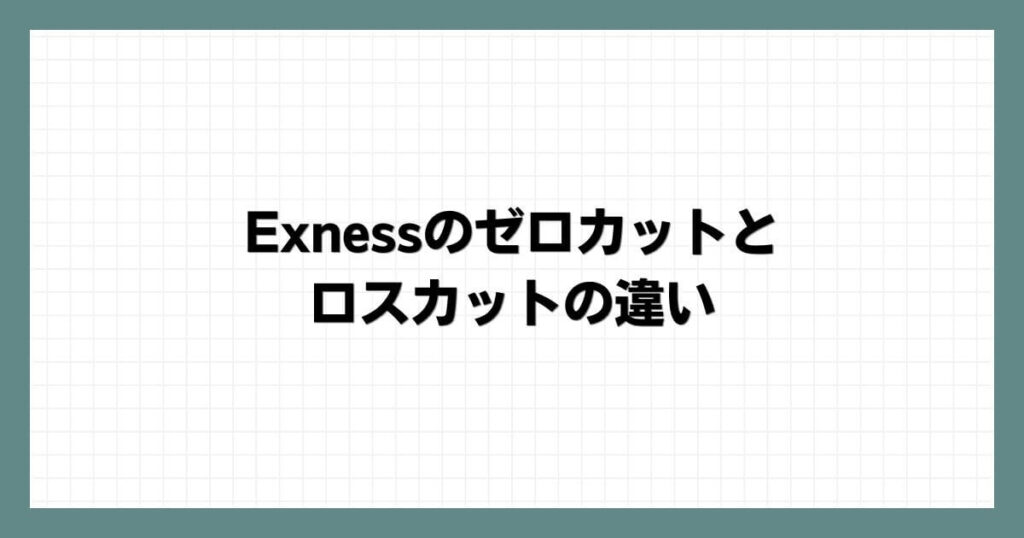 Exnessのゼロカットとロスカットの違い